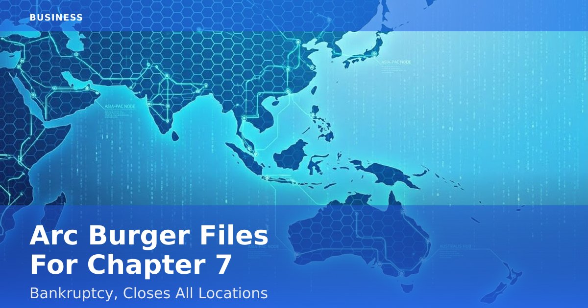 Arc Burger Files For Chapter 7 Bankruptcy, Closes All Locations