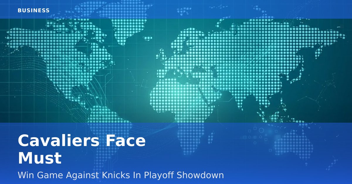 Cavaliers Face Must-Win Game Against Knicks In Playoff Showdown