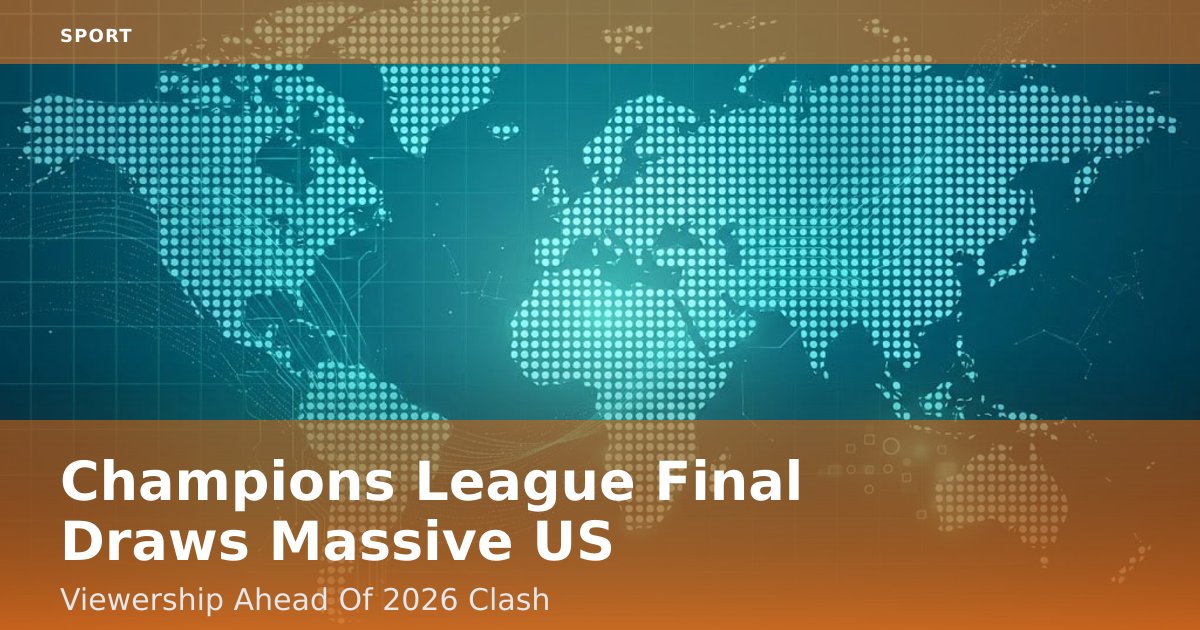 Champions League Final Draws Massive US Viewership Ahead Of 2026 Clash