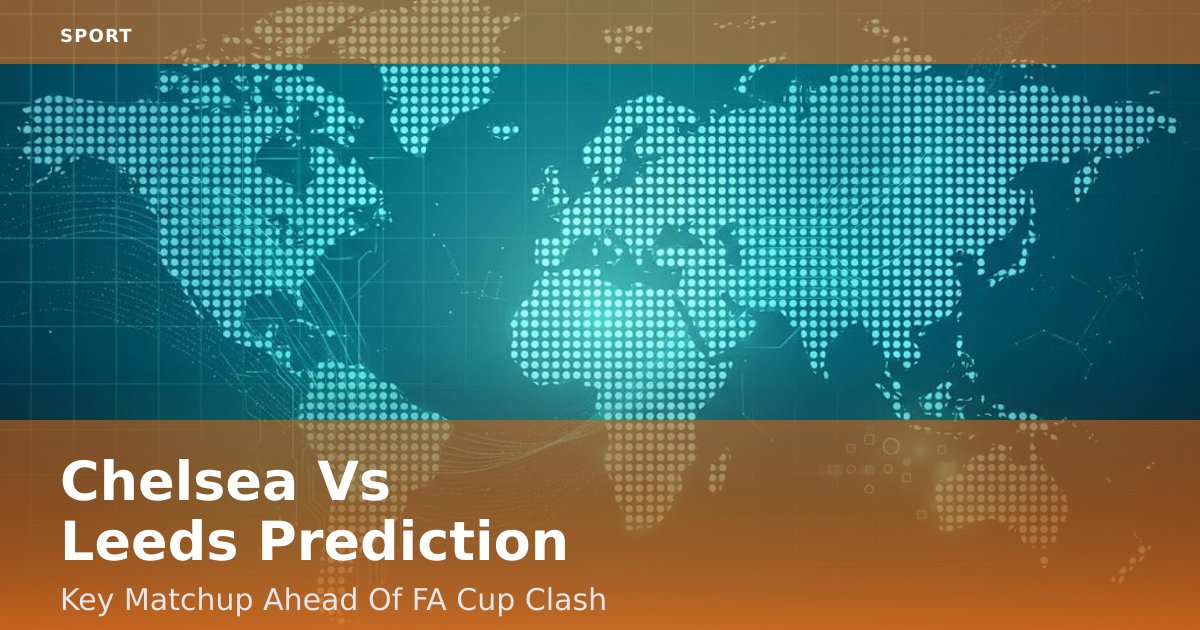 Chelsea Vs Leeds Prediction: Key Matchup Ahead Of FA Cup Clash