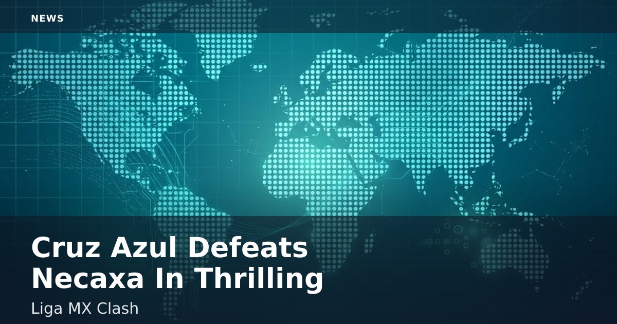 Cruz Azul Defeats Necaxa In Thrilling Liga MX Clash