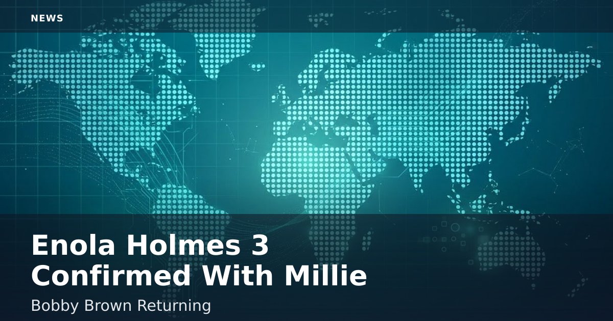 Enola Holmes 3 Confirmed With Millie Bobby Brown Returning