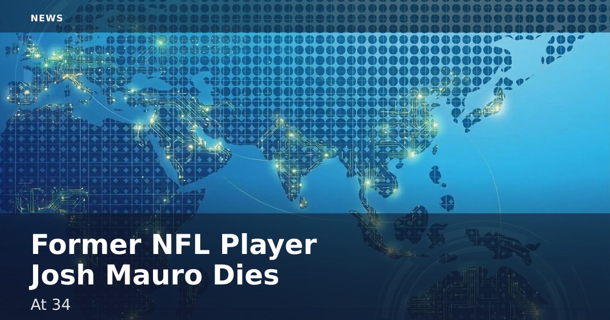Former NFL Player Josh Mauro Dies At 34