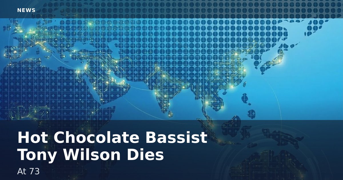 Hot Chocolate Bassist Tony Wilson Dies At 73