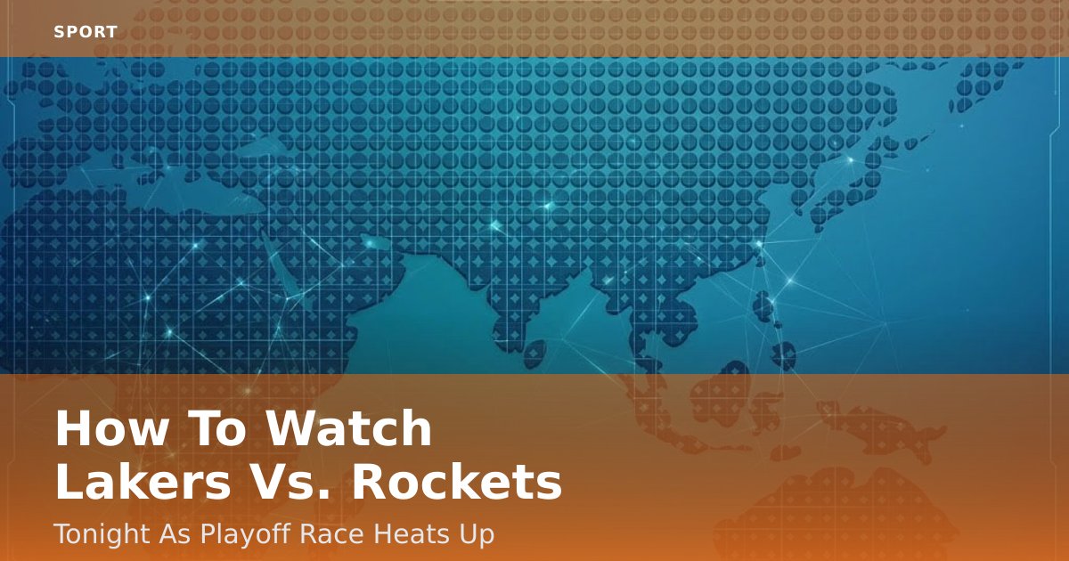 How To Watch Lakers Vs. Rockets Tonight As Playoff Race Heats Up