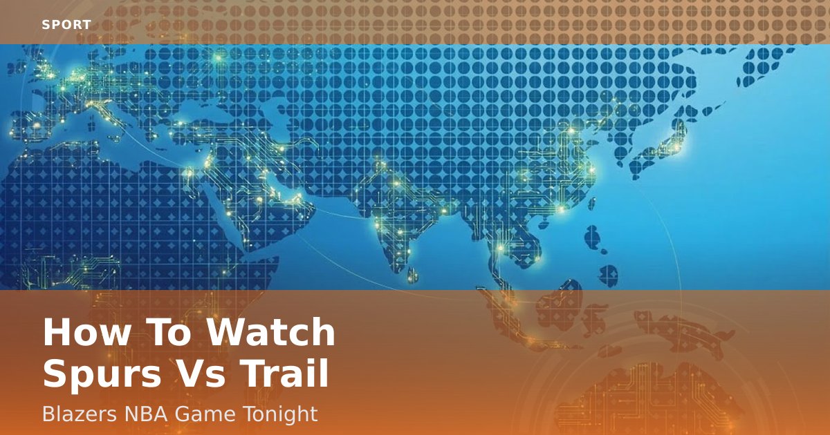 How To Watch Spurs Vs Trail Blazers NBA Game Tonight