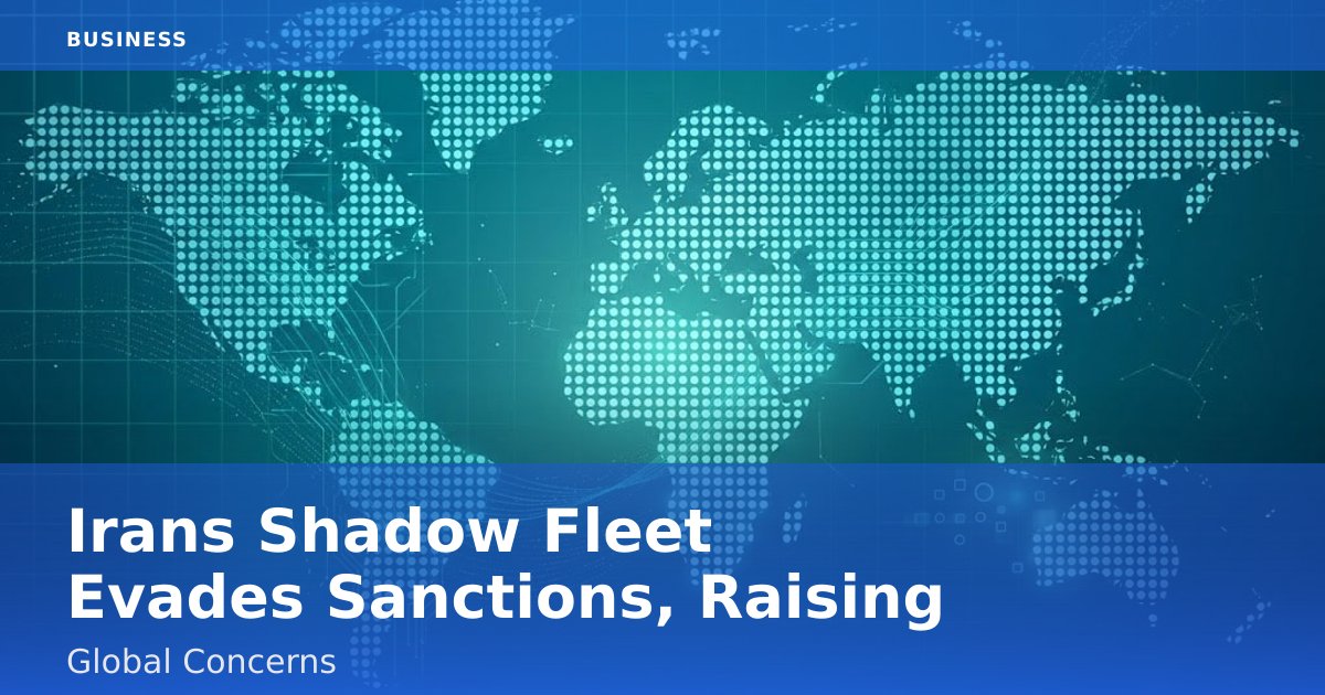 Iran's Shadow Fleet Evades Sanctions, Raising Global Concerns