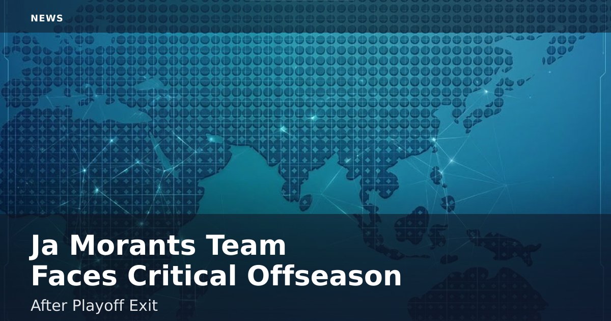 Ja Morant's Team Faces Critical Offseason After Playoff Exit