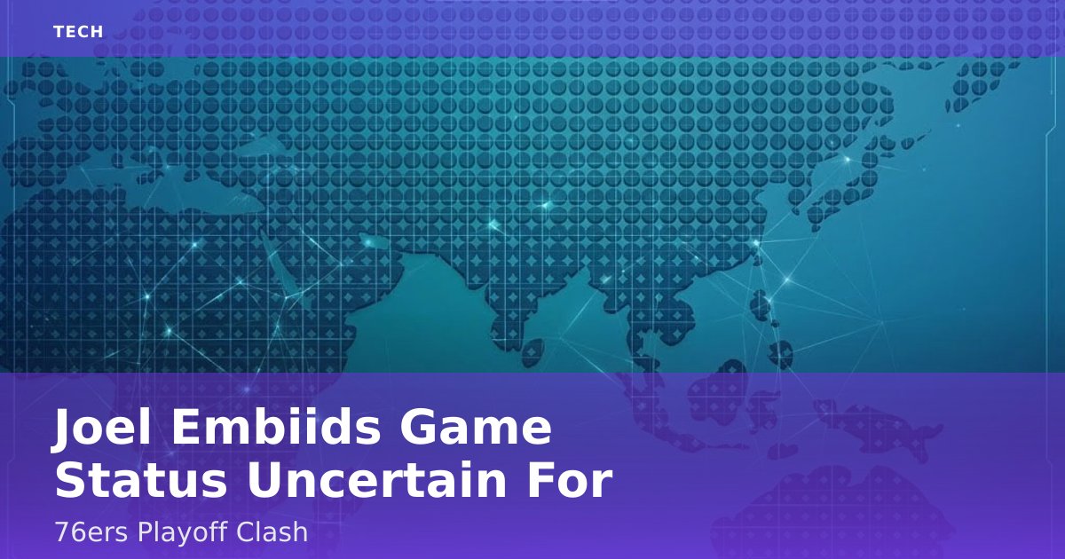 Joel Embiid's Game Status Uncertain For 76ers Playoff Clash