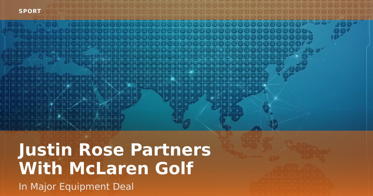 Justin Rose Partners With McLaren Golf In Major Equipment Deal