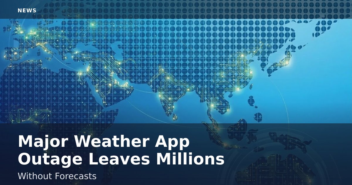 Major Weather App Outage Leaves Millions Without Forecasts