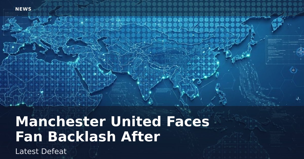 Manchester United Faces Fan Backlash After Latest Defeat