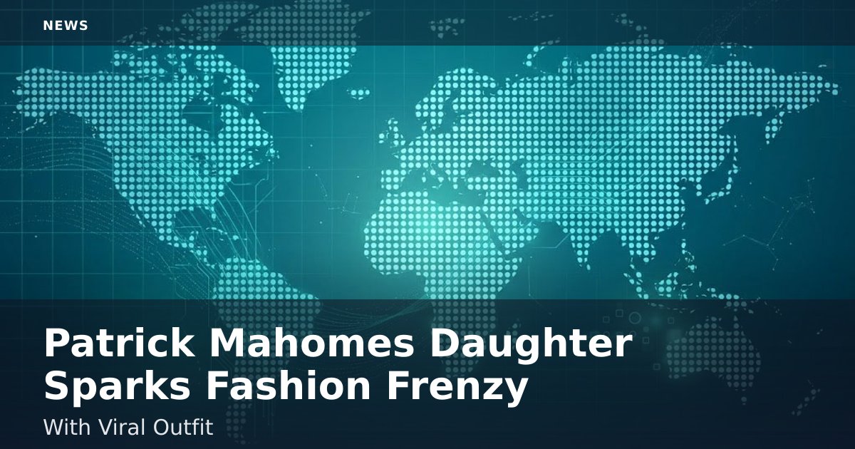 Patrick Mahomes' Daughter Sparks Fashion Frenzy With Viral Outfit