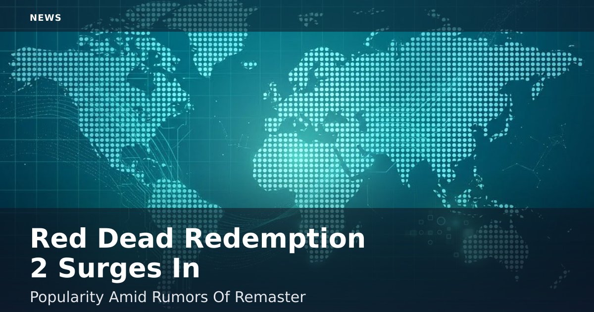 Red Dead Redemption 2 Surges In Popularity Amid Rumors Of Remaster