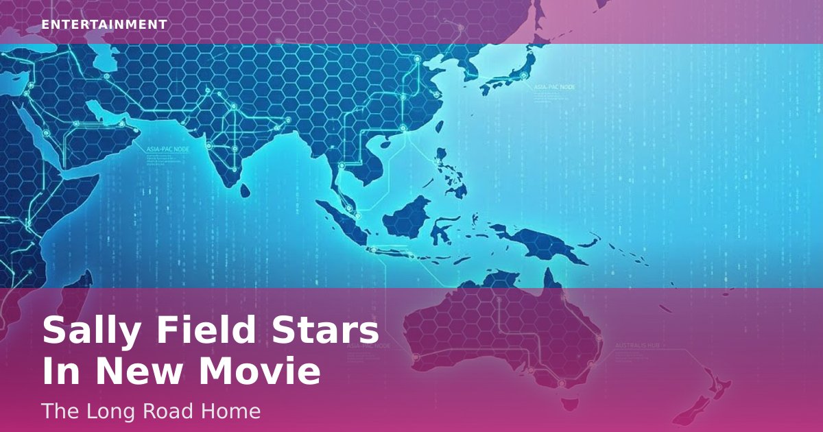 Sally Field Stars In New Movie 'The Long Road Home'