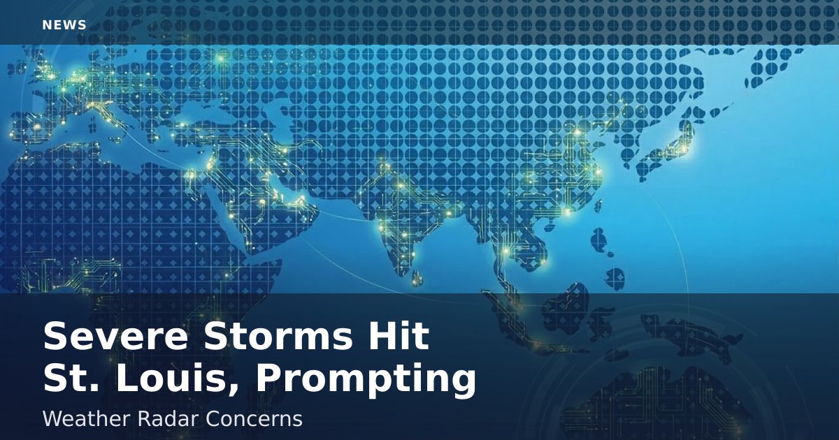 Severe Storms Hit St. Louis, Prompting Weather Radar Concerns