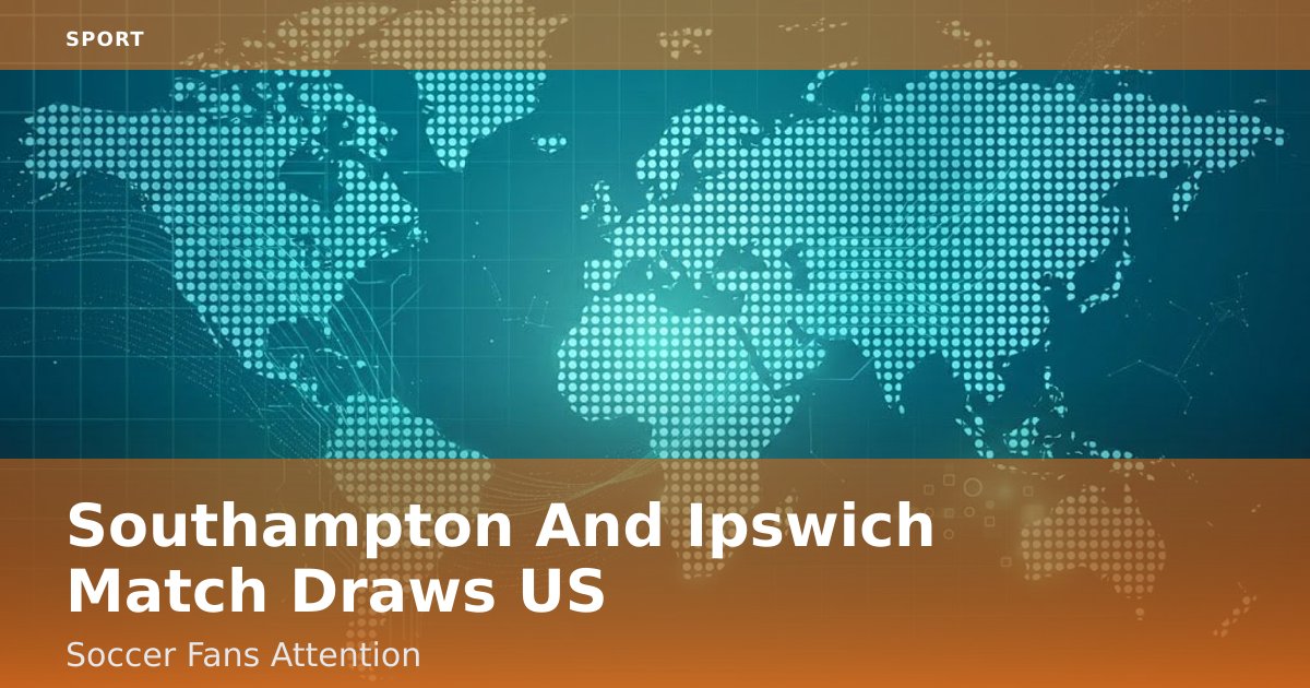 Southampton And Ipswich Match Draws US Soccer Fans' Attention