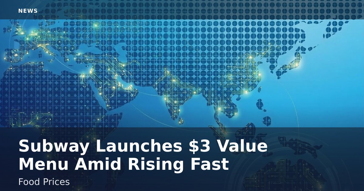 Subway Launches $3 Value Menu Amid Rising Fast-Food Prices