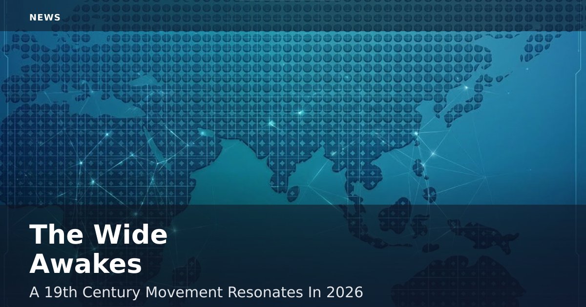 The Wide Awakes: A 19th-Century Movement Resonates In 2026