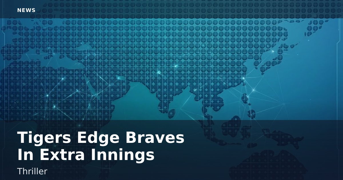 Tigers Edge Braves In Extra Innings Thriller