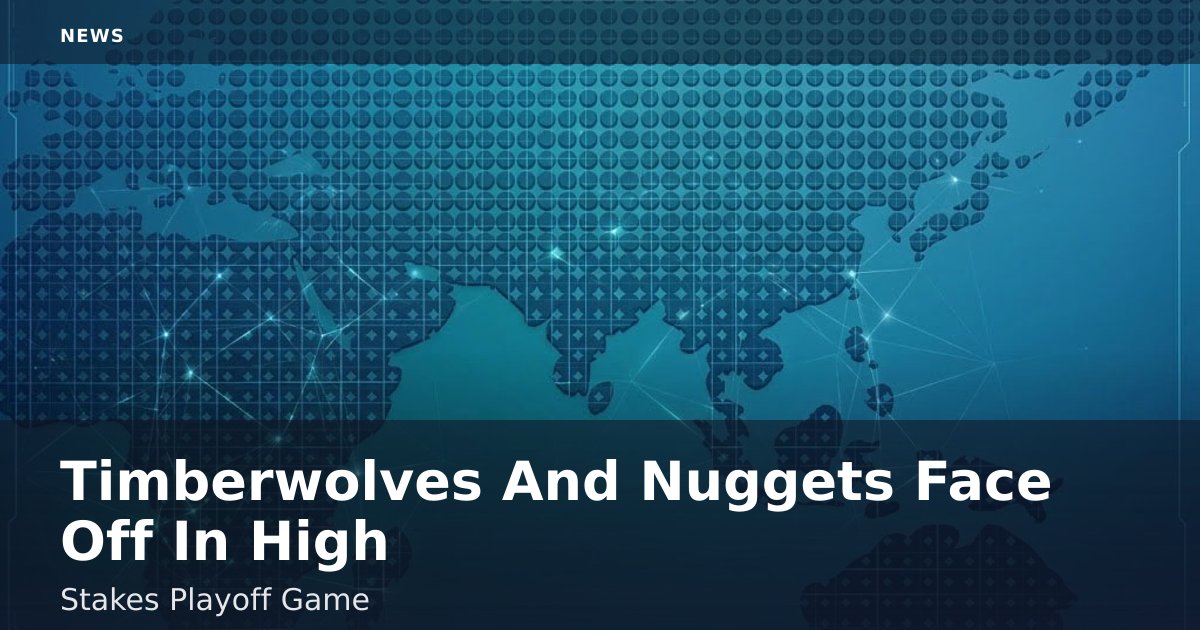 Timberwolves And Nuggets Face Off In High-Stakes Playoff Game