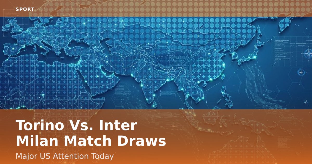 Torino Vs. Inter Milan Match Draws Major US Attention Today
