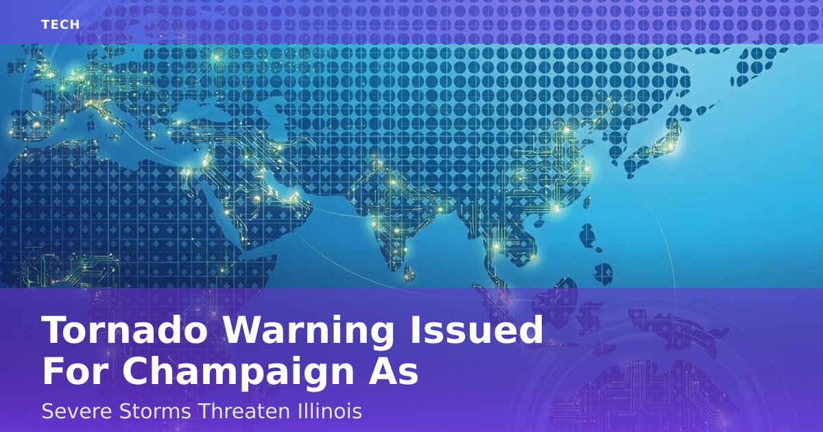 Tornado Warning Issued For Champaign As Severe Storms Threaten Illinois