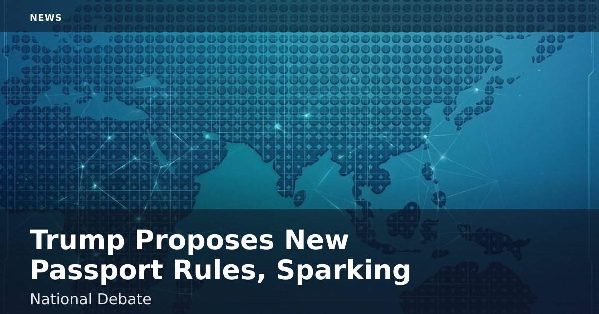 Trump Proposes New Passport Rules, Sparking National Debate