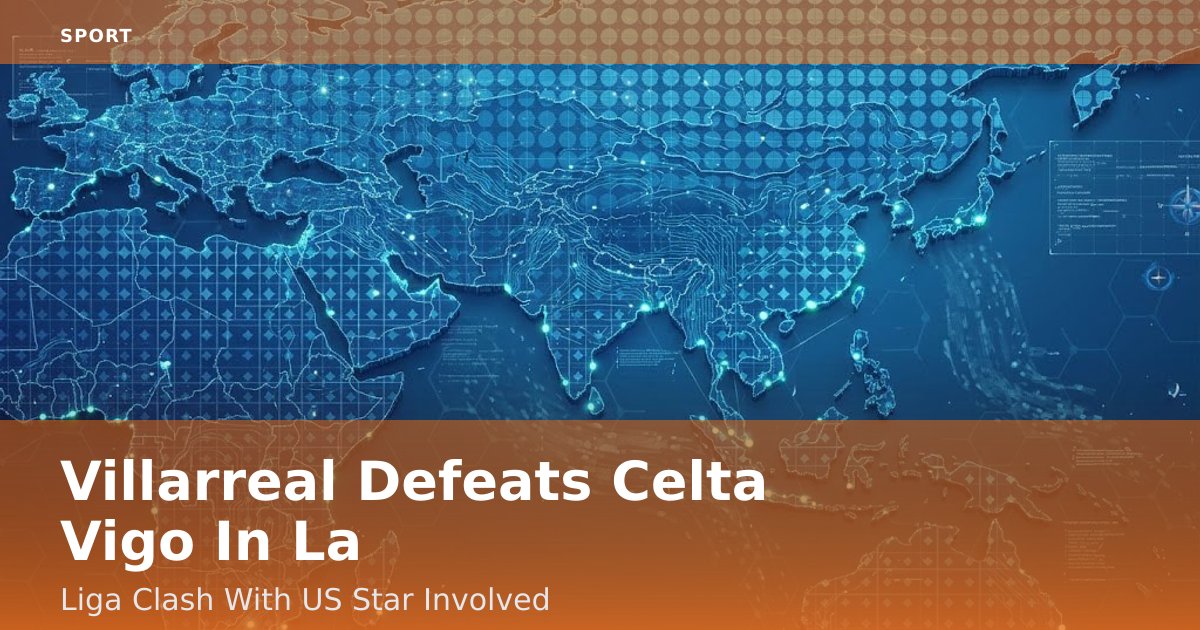 Villarreal Defeats Celta Vigo In La Liga Clash With US Star Involved