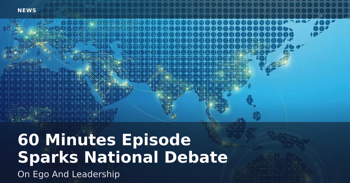"60 Minutes" Episode Sparks National Debate On Ego And Leadership