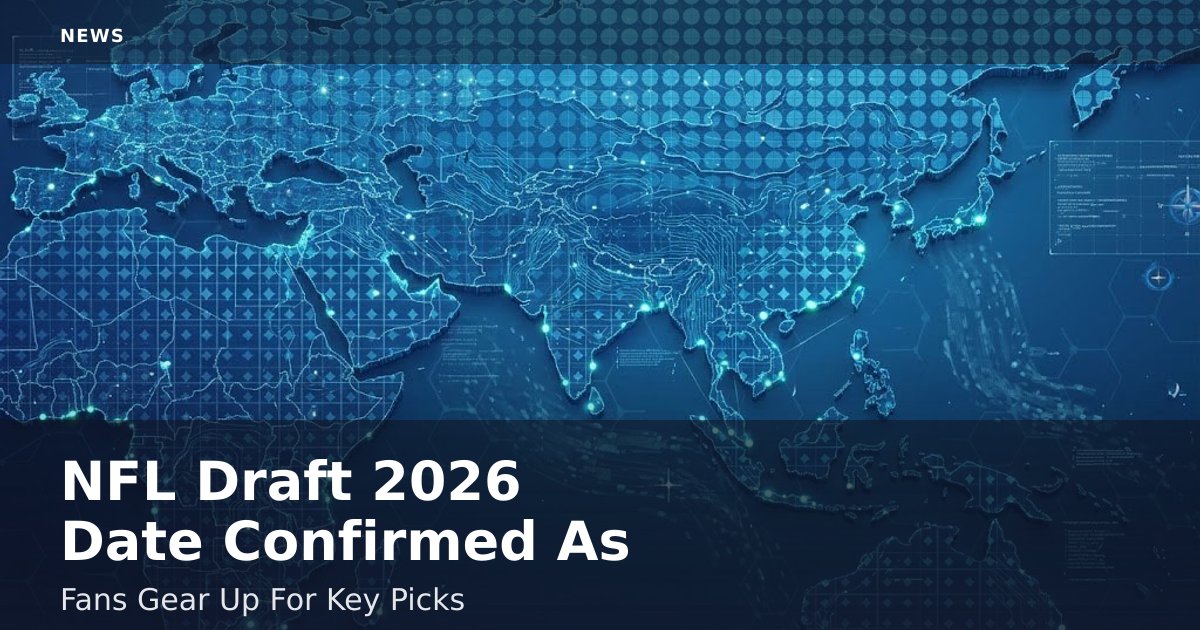 NFL Draft 2026 Date Confirmed As Fans Gear Up For Key Picks