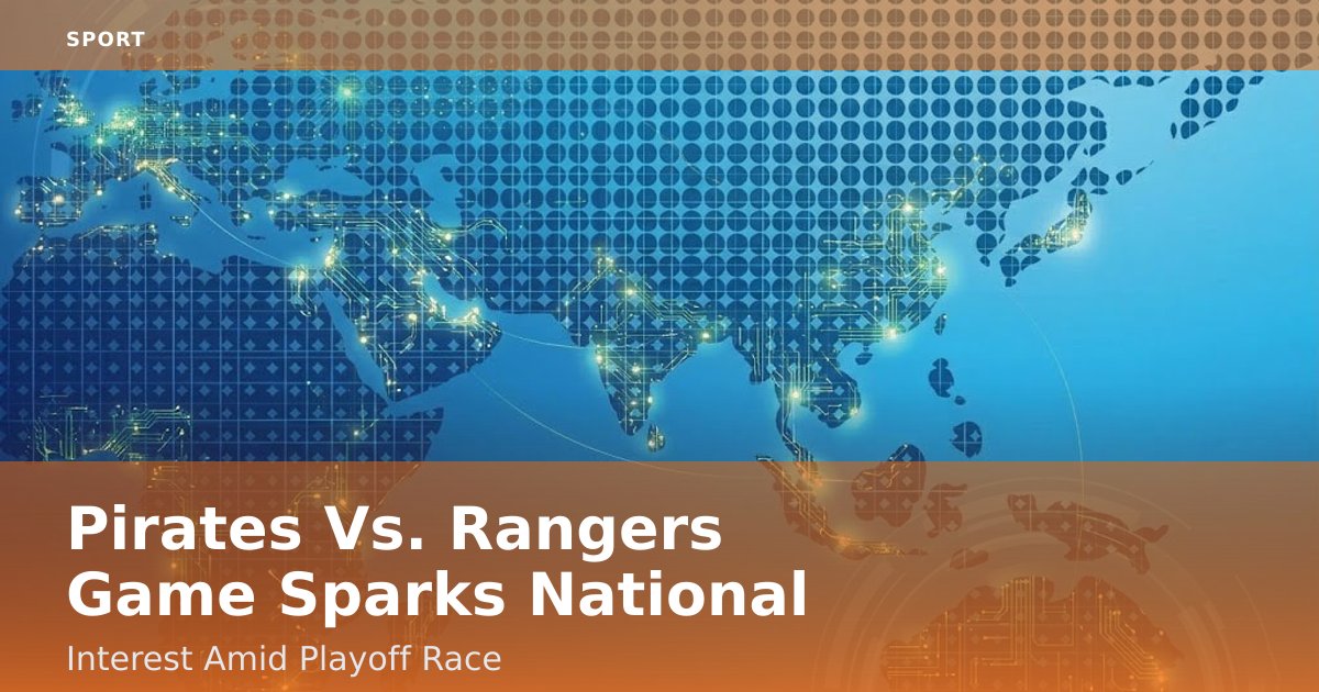 Pirates Vs. Rangers Game Sparks National Interest Amid Playoff Race