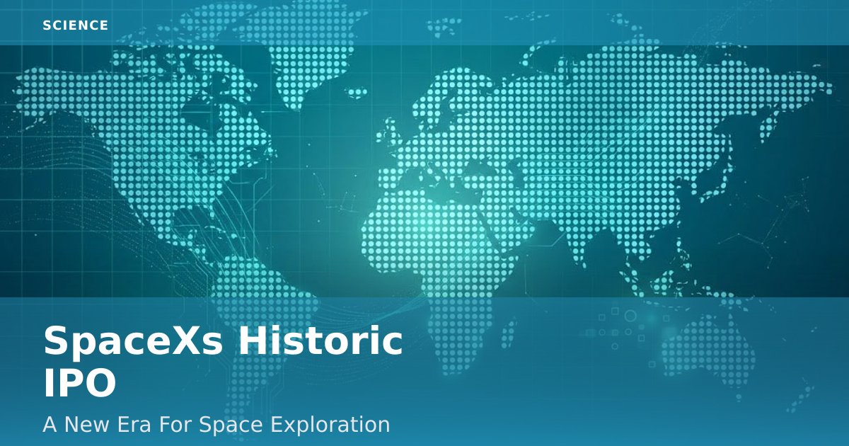 SpaceX's Historic IPO: A New Era For Space Exploration