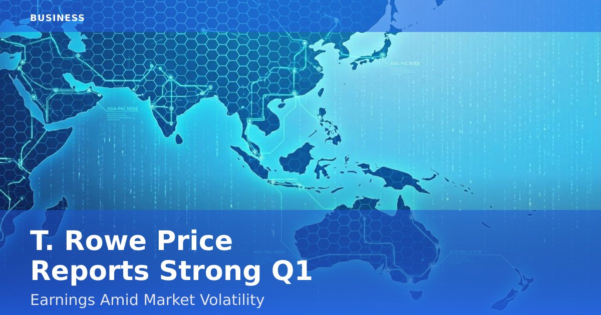 T. Rowe Price Reports Strong Q1 Earnings Amid Market Volatility